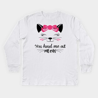 You had me at meow Kids Long Sleeve T-Shirt